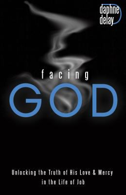 Facing God: Unlocking the Truth of His Love and Mercy Through the Life of Job
