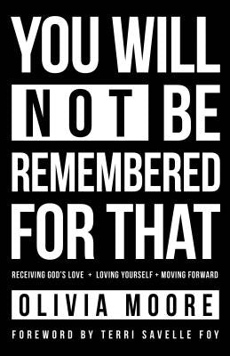 You Will Not Be Remembered For That: Receiving God's Love + Loving Yourself + Moving Forward