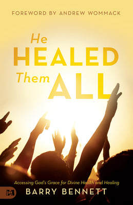He Healed Them All: Accessing God's Grace For Divine Health and Healing
