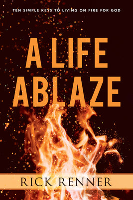 A Life Ablaze: Ten Passions That Will Ignite Your Life For God