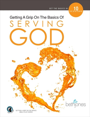 Serving God (10 Sessions) (Getting A Grip On The Bsaics Series)