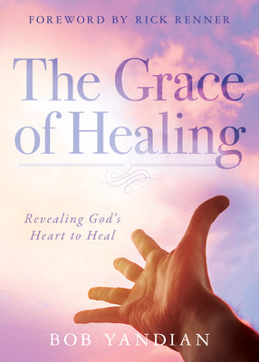 The Grace of Healing: Revealing God's Abundant Heart to Heal