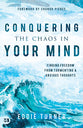 Conquering the Chaos in Your Mind: Finding Freedom From Tormenting and Anxious Thoughts