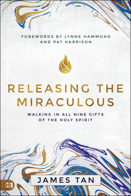 Releasing the Miraculous: Walking in All Nine Gifts of the Holy Spirit