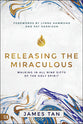 Releasing the Miraculous: Walking in All Nine Gifts of the Holy Spirit