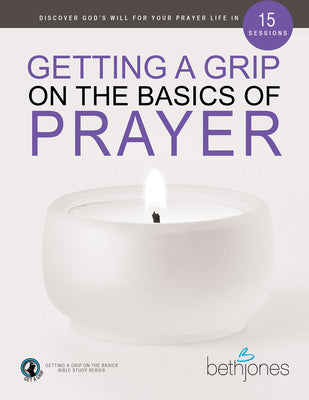 Prayer: Discover a Purposeful Prayer Life With God (Getting A Grip On The Bsaics Series)