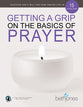 Prayer: Discover a Purposeful Prayer Life With God (Getting A Grip On The Bsaics Series)