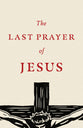 Last Prayer of Jesus, the (ESV) (25 Pack)