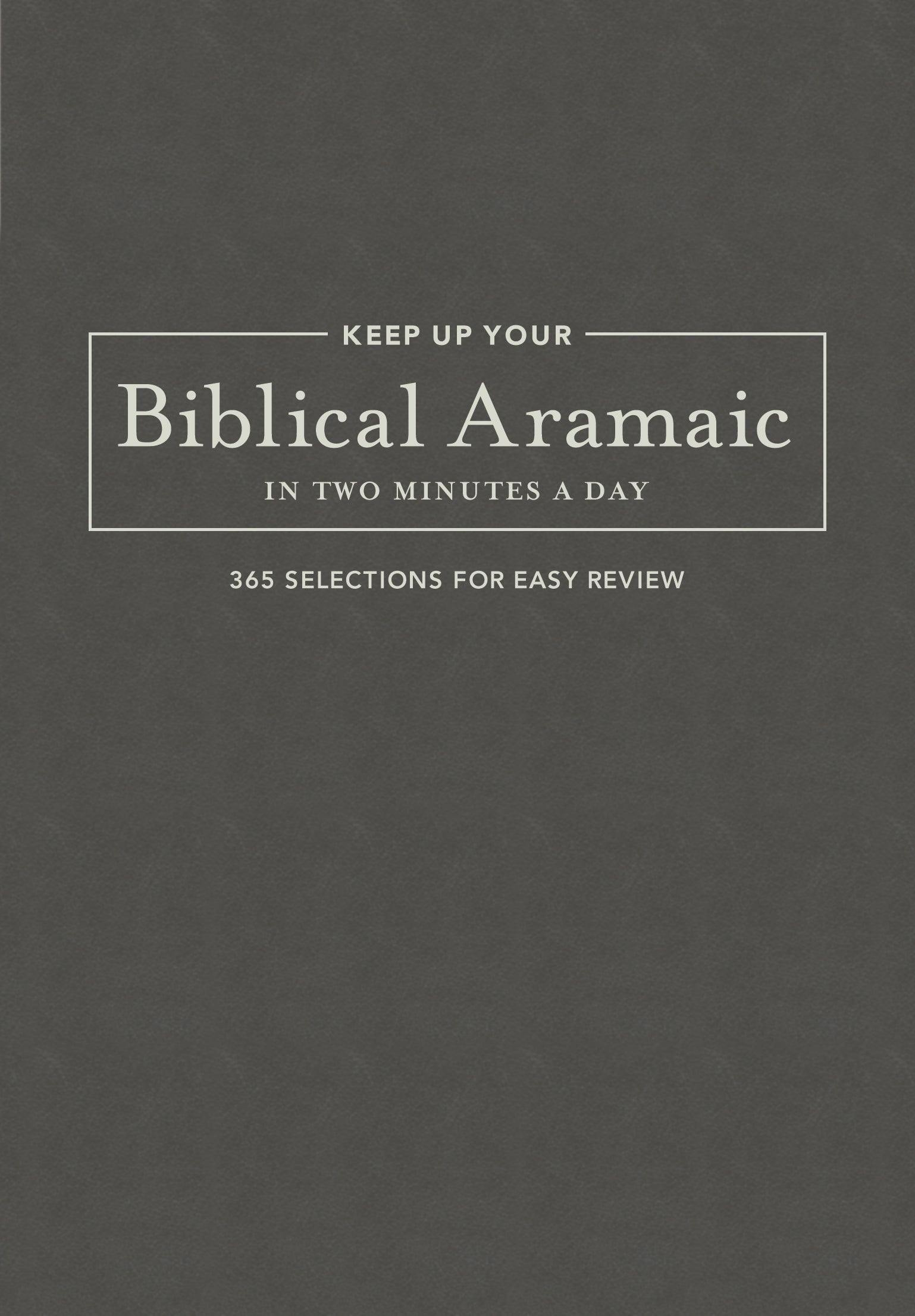 Keep Up Your Biblical Aramaic in Two Minutes a Day: 365 Selections For Easy Review