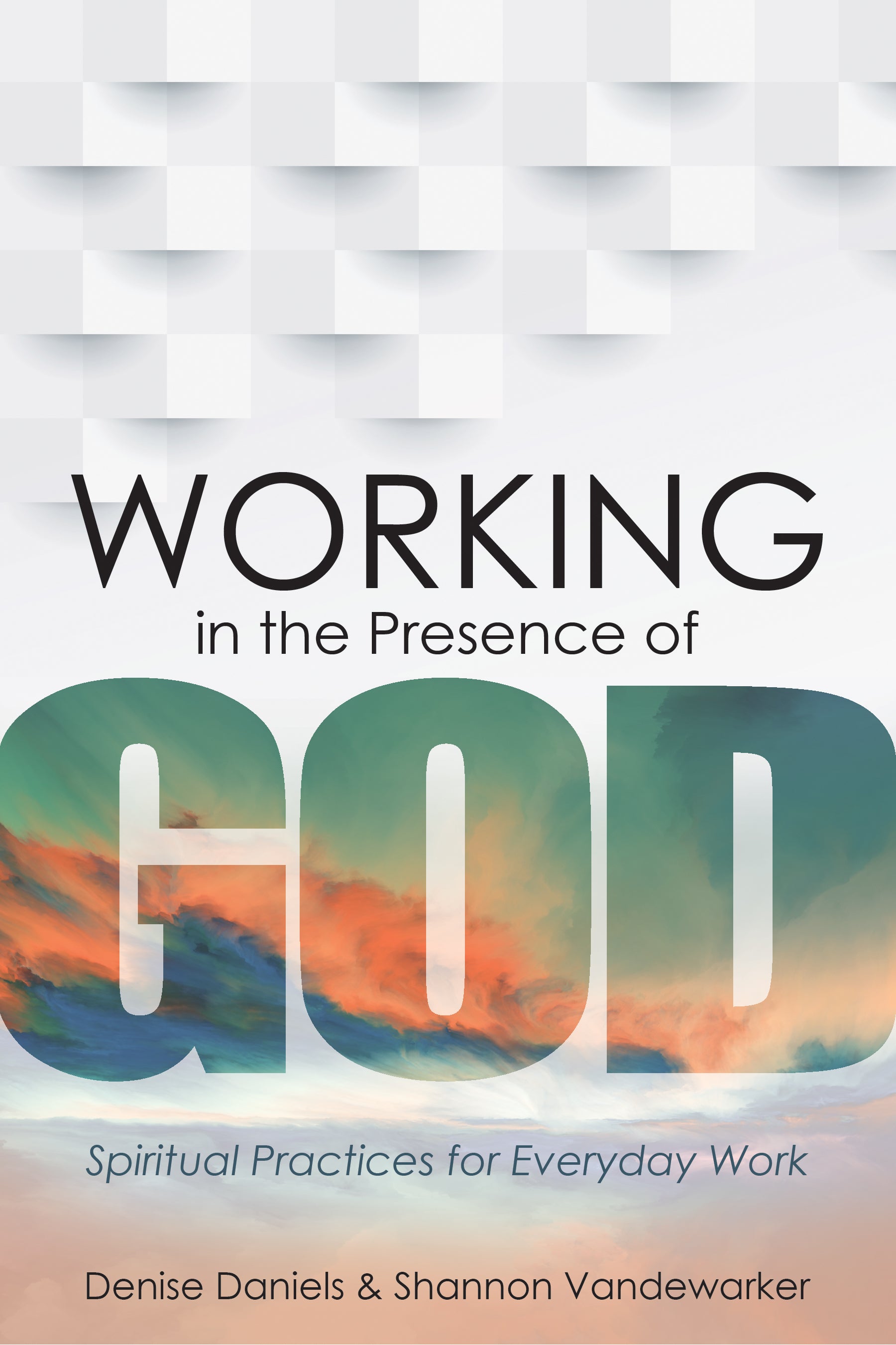 Working in the Presence of God: Spiritual Practices For Everyday Work