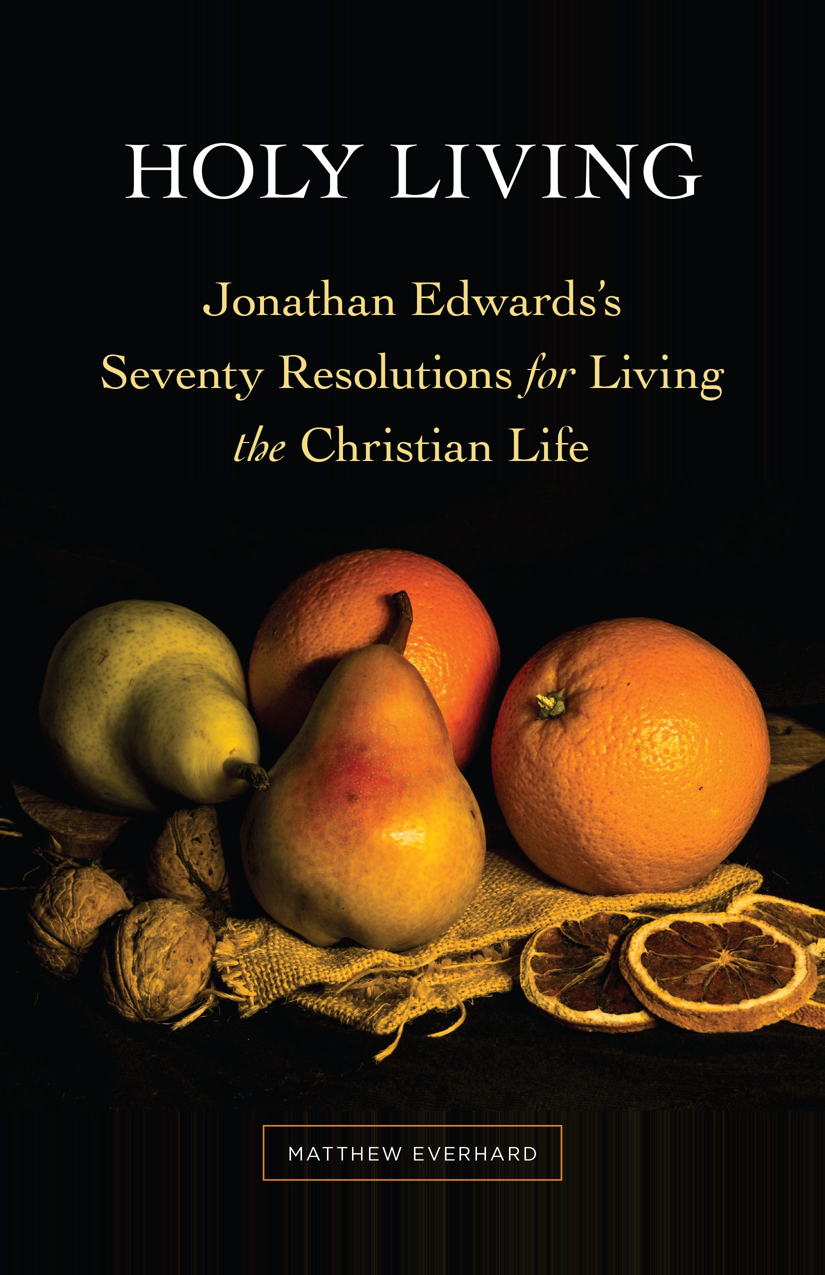 Holy Living: Jonathan Edwards's Seventy Resolutions For Living the Christian Life