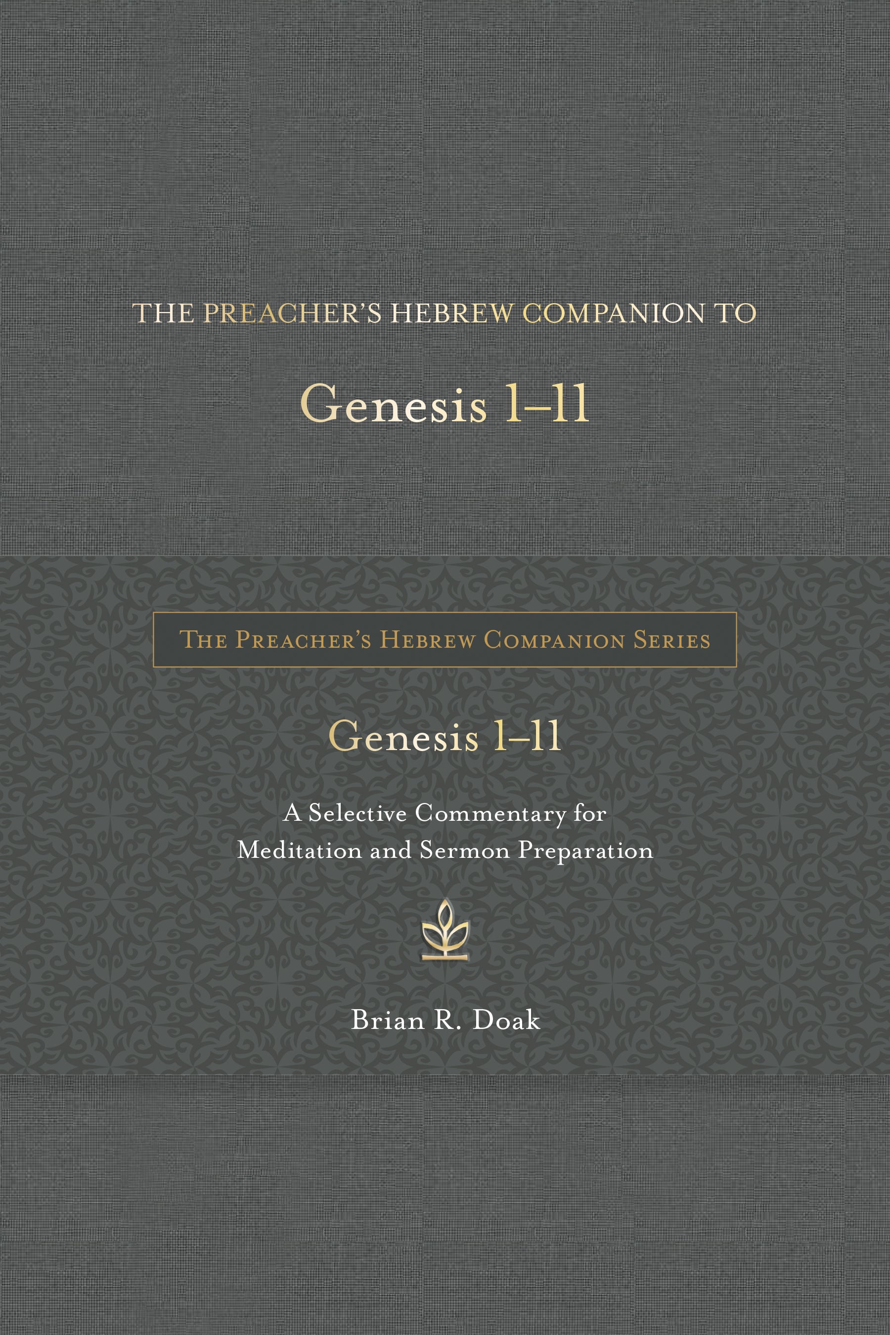 The Preacher's Hebrew Companion to Genesis 1-11: A Selective Commentary For Meditation and Sermon Preparation (The Preacher’s Hebrew Companion Series)