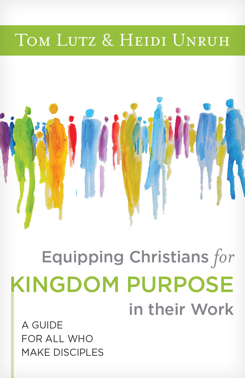 Equipping Christians For Kingdom Purpose in Their Work: A Guide For All Who Make Disciples