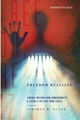 Freedom Realized: Finding Freedom From Homosexuality and Living a Life Free From Labels