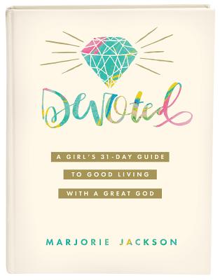 Devoted: A Girls 31-Day Guide to Good Living With a Great God