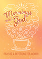 Mornings With God: Prayers and Devotions For Women