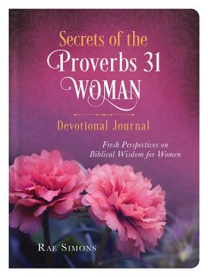 Secrets of the Proverbs 31 Woman Devotional Journal: Fresh Perspectives on Biblical Wisdom For Women