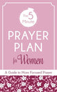 The 5-Minute Prayer Plan For Women: A Guide to More Focused Prayer