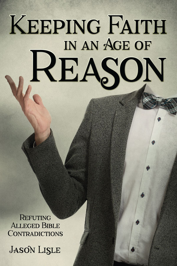 Keeping Faith in An Age of Reason: Refuting Alleged Bible Contradictions