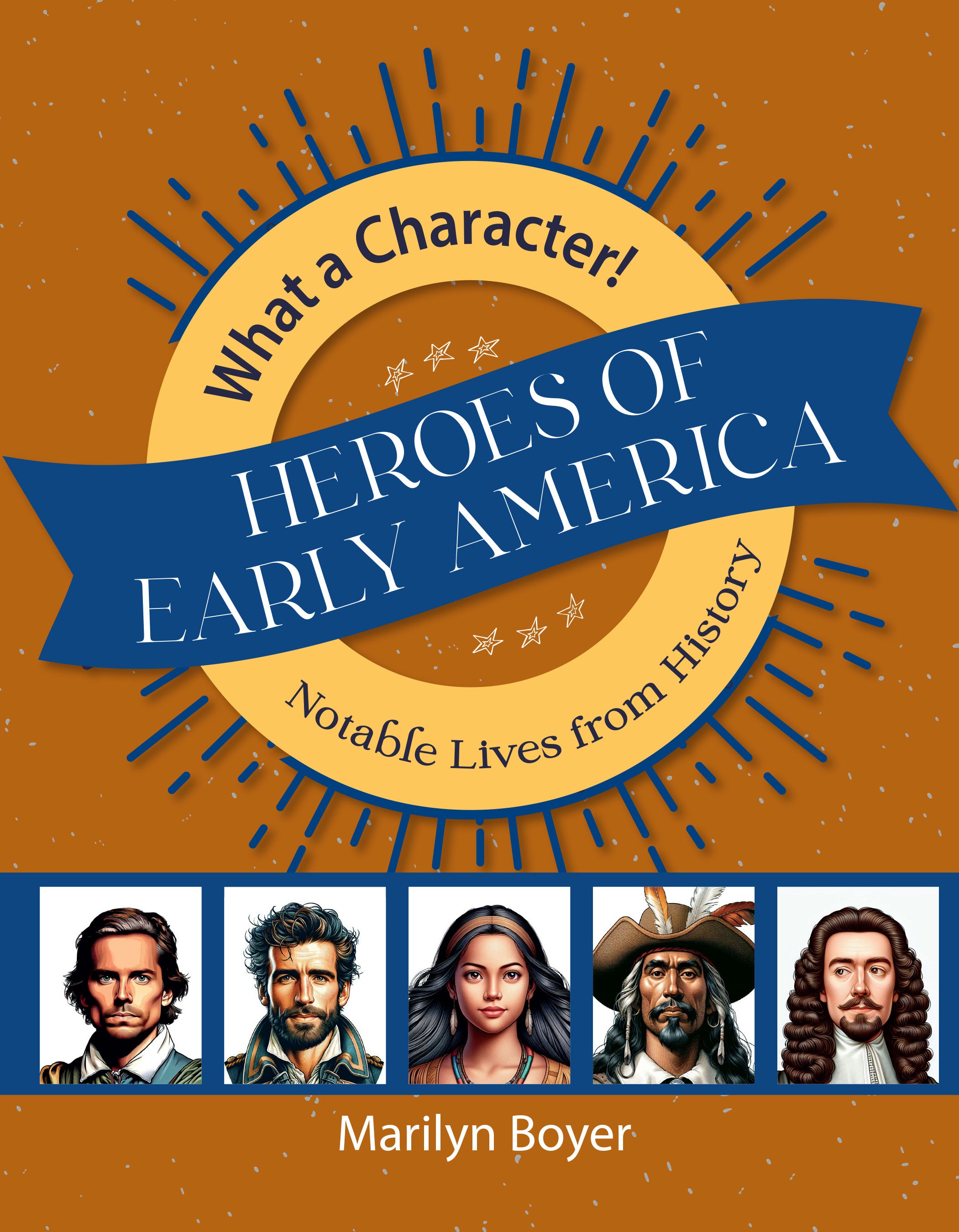 Heroes of Early America: Notable Lives from History (Grades 6-8, #10 in What a Character! Series)