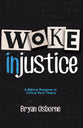 Woke Injustice: A Biblical Response to Critical Race Theory