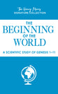 The Beginning of the World: A Scientific Study of Genesis 1-11 (Henry Morris Signature Collection)