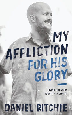 My Affliction For His Glory: Living Out Your Identity in Christ