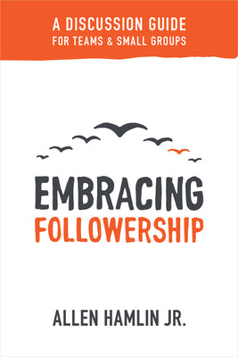 Embracing Followership: A Discussion Guide For Teams & Small Groups