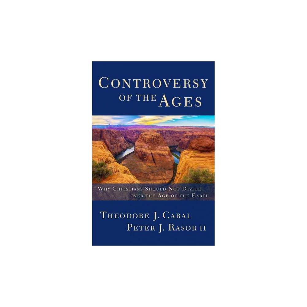 Controversy of the Ages: Why Christians Should Not Divide over the Age of the Earth