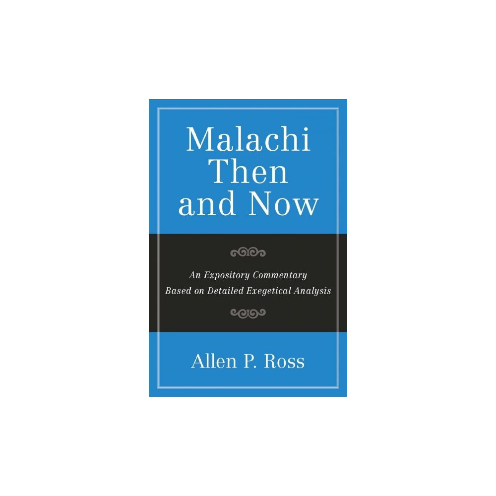 Malachi Then and Now: An Expository Commentary Based on Detailed Exegetical Analysis