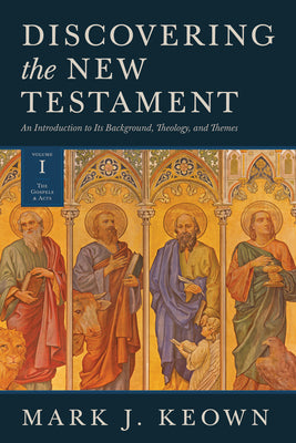 The Gospels and Acts - An Introduction to Its Background, Theology, and Themes (#01 in Discovering The New Testament Series)