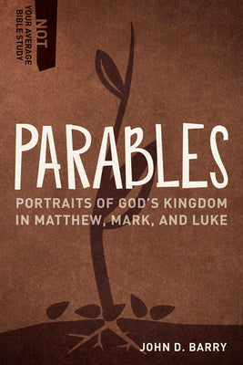 Parables - Portraits of God's Kingdom in Matthew, Mark, and Luke (Not Your Average Bible Study Series)