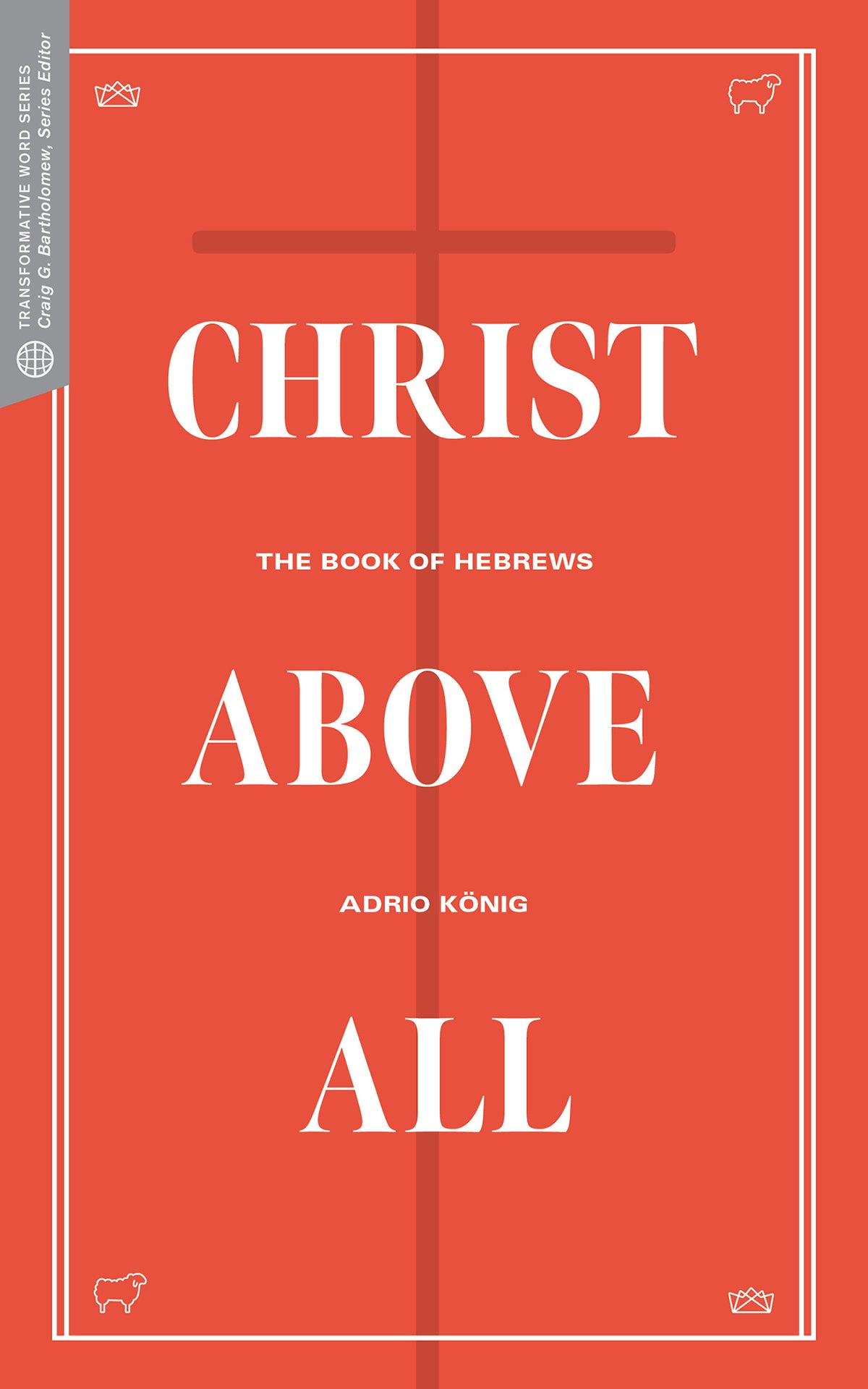 Christ Above All: The Book of Hebrews (Transformative Word Series)
