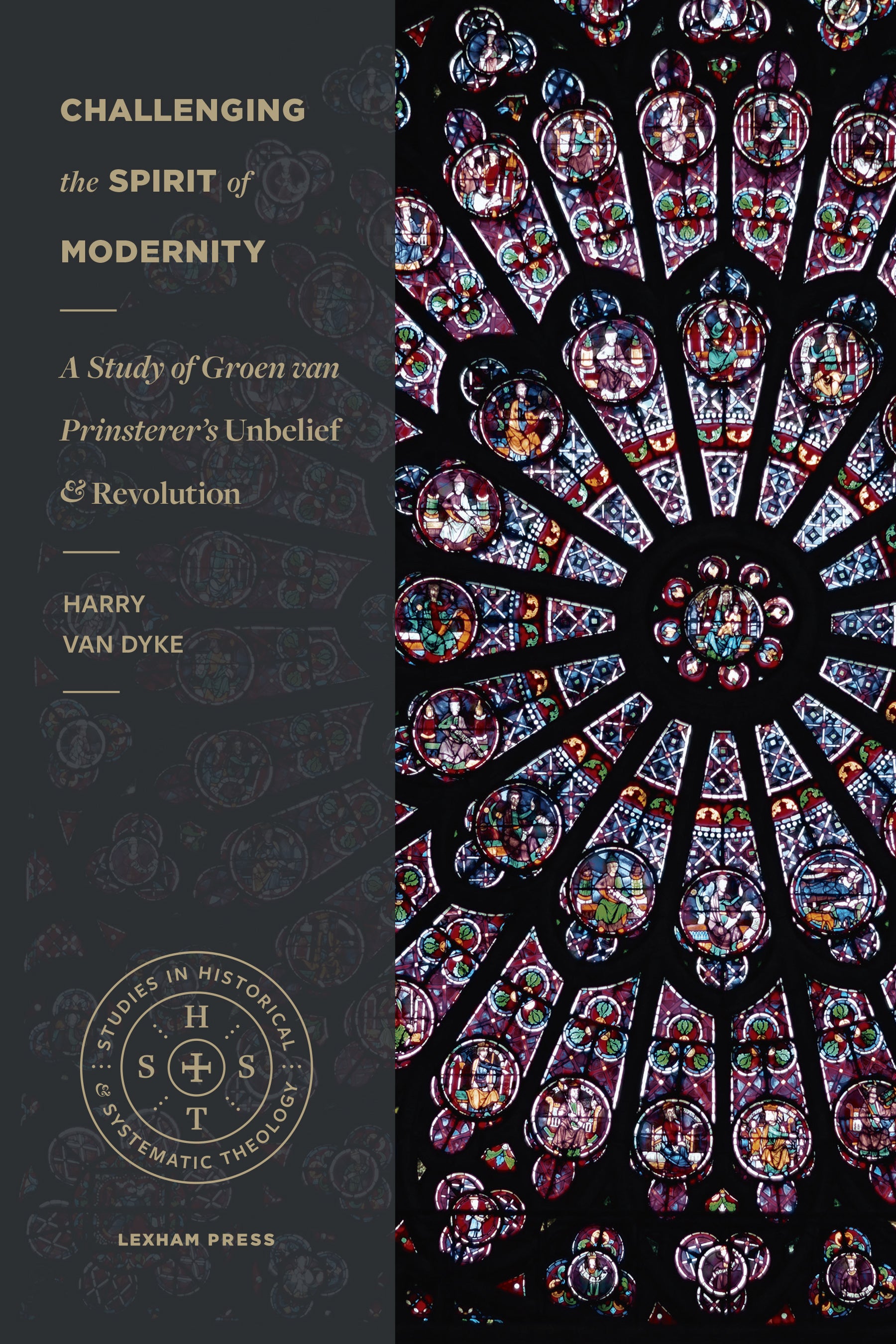 Challenging the Spirit of Modernity: A Study of Groen Van Prinsterer's Unbelief and Revolution (Studies In Historical And Systematic Theology Series)