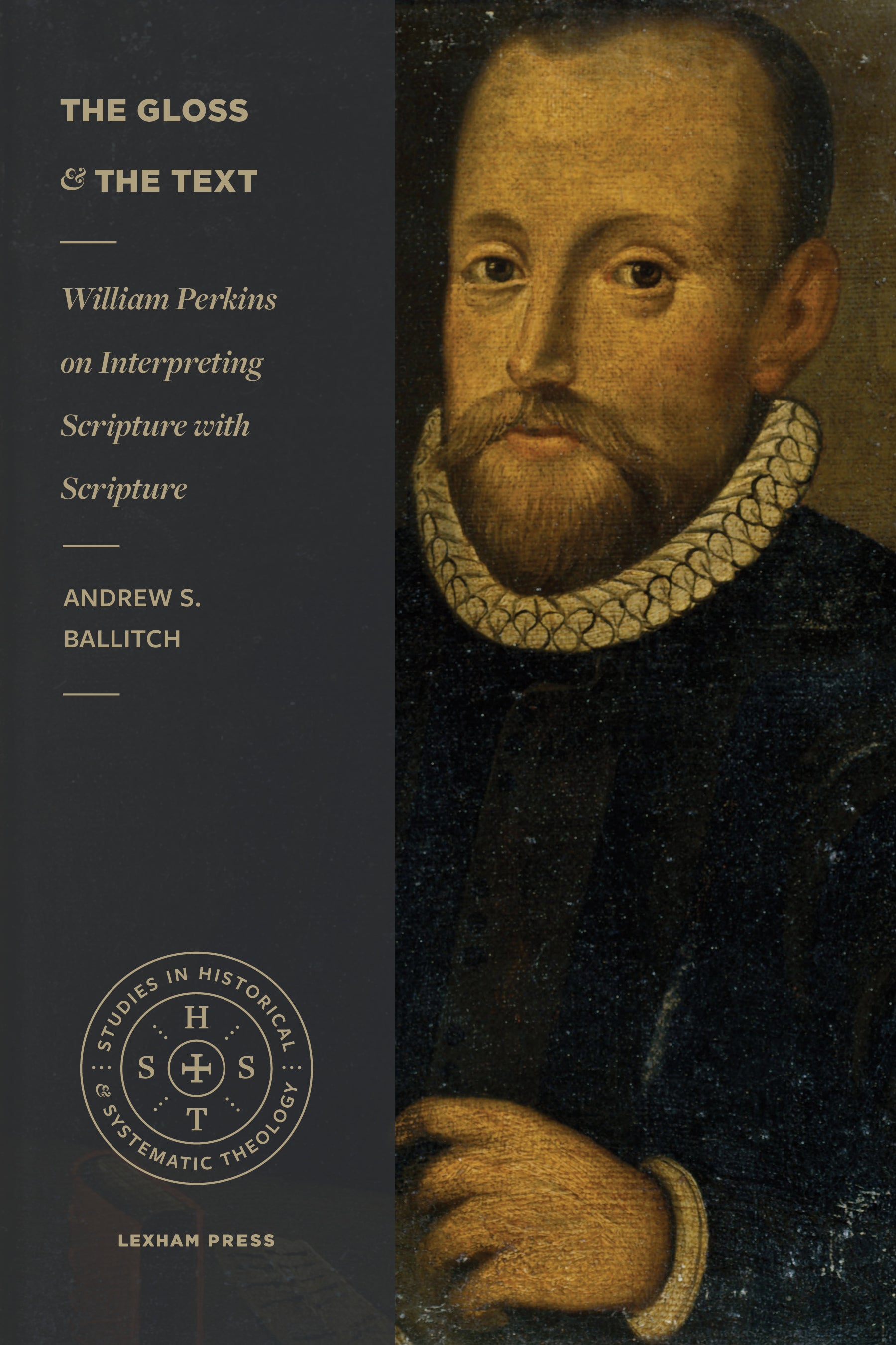 Gloss and the Text, The: William Perkins on Interpreting Scripture With Scripture (Studies In Historical And Systematic Theology Series)