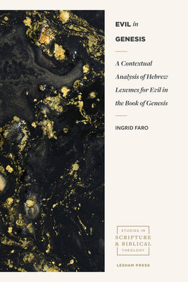 Evil in Genesis: A Contextual Analysis of Hebrew Lexemes For Evil in the Book of Genesis