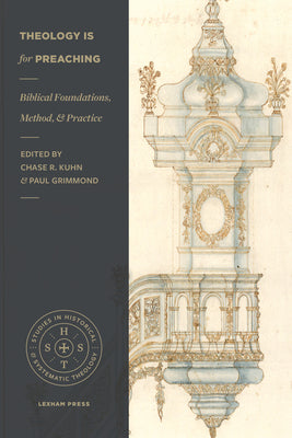 Theology is For Preaching: Biblical Foundations, Method, and Practice