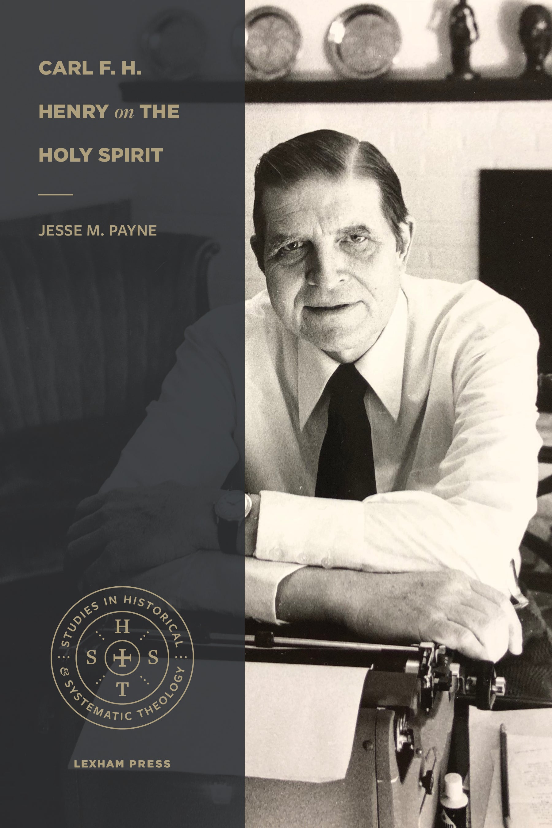 Carl F. H. Henry on the Holy Spirit (Studies In Historical And Systematic Theology Series)