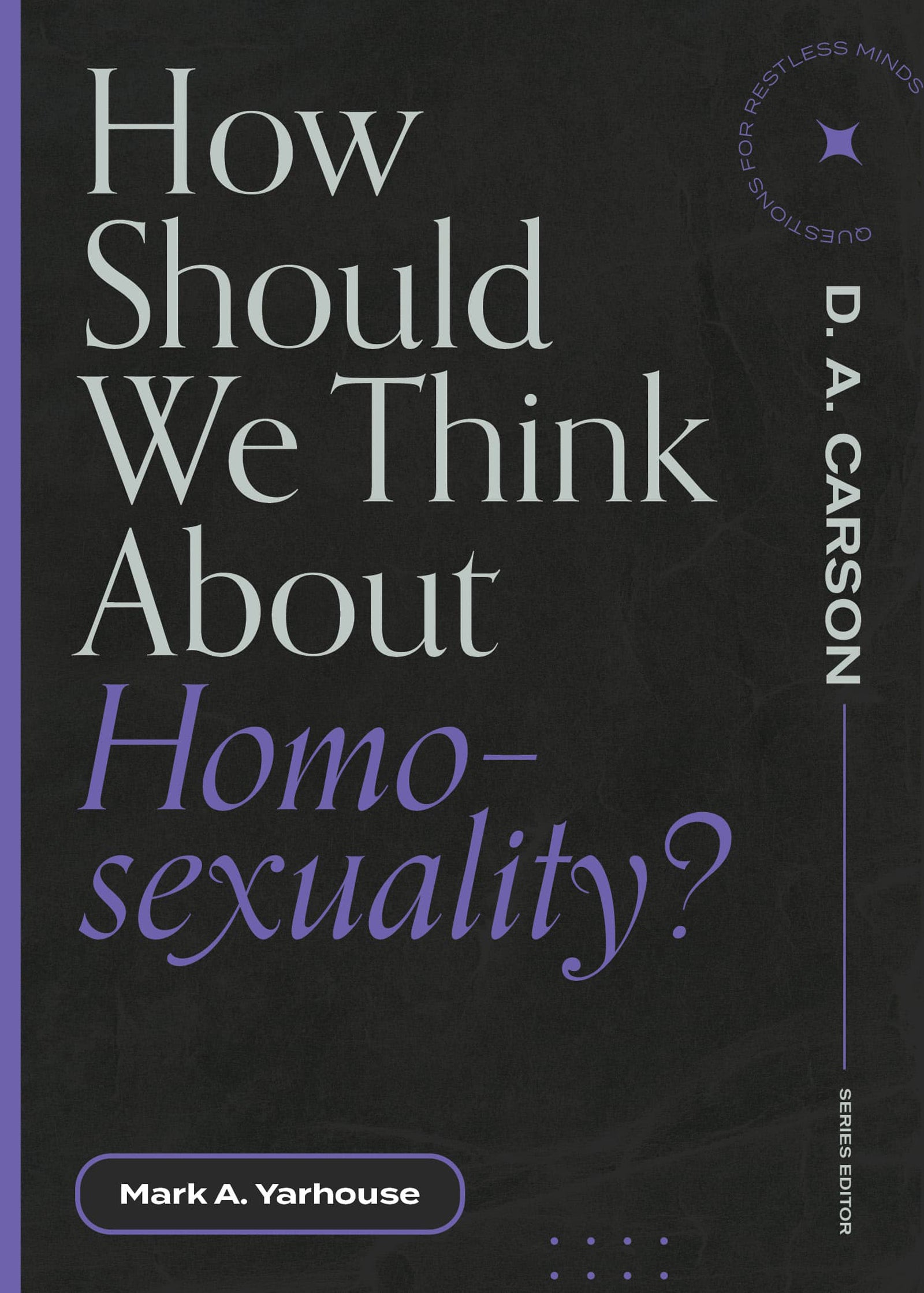 How Should We Think About Homosexuality? (Questions For Restless Minds Series)