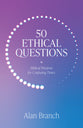 50 Ethical Questions: Biblical Wisdom For Confusing Times