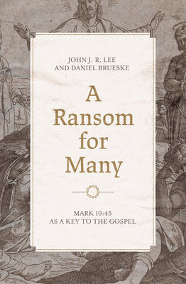 A Ransom For Many: Mark 10:45 as a Key to the Gospel