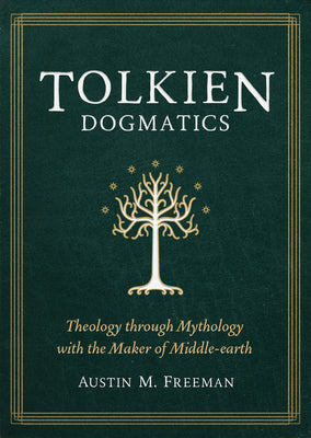 Tolkien Dogmatics: Theology Through Mythology With the Maker of Middle-Earth