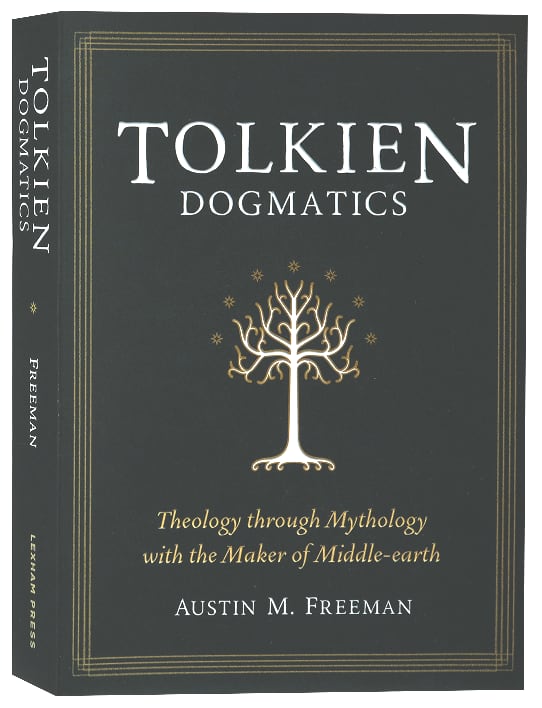 Tolkien Dogmatics: Theology Through Mythology With the Maker of Middle-Earth