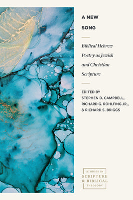 A New Song: Biblical Hebrew Poetry as Jewish and Christian Scripture (Studies in Scripture & Biblical Theology Series)