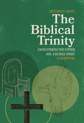 The Biblical Trintiy: Encountering the Father, Son, and Holy Spirit in Scripture