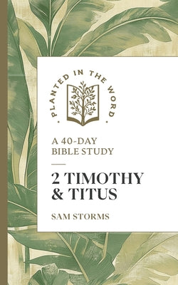 2 Timothy and Titus: A 40-Day Bible Study (Planted in the Word Series)