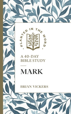 Mark: A 40-Day Bible Study (Planted in the Word Series)