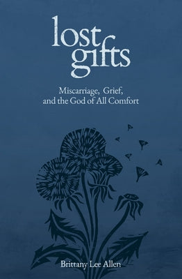 Lost Gifts: Miscarriage, Grief, and the God of All Comfort