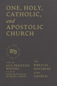 One, Holy, Catholic, and Apostolic Church: The Biblical Doctrine of the Church