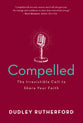 Compelled: Surrender to the Irresistible Charge to Share Your Faith